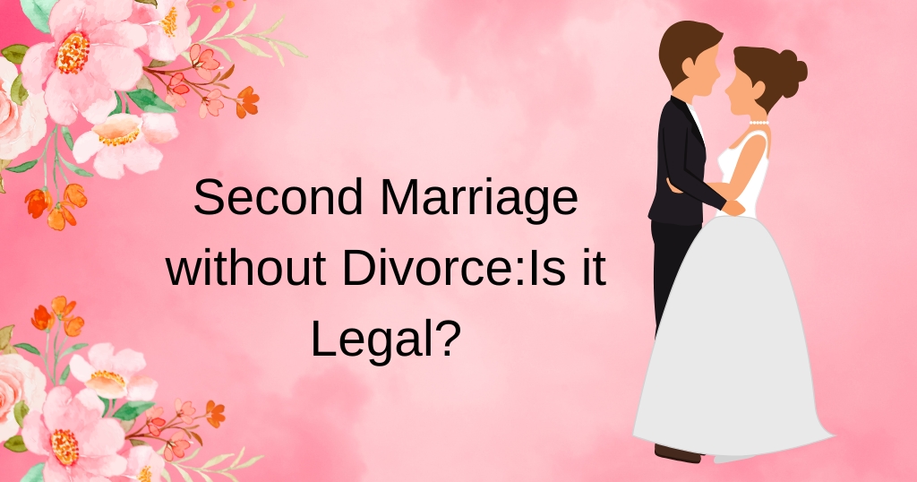 Second Marriage without Divorce: Is it Legal?